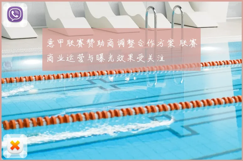 意甲联赛赞助商调整合作方案 联赛商业运营与曝光效果受关注