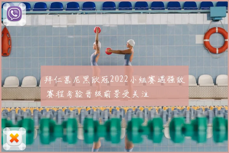 拜仁慕尼黑欧冠2022小组赛遇强敌 赛程考验晋级前景受关注