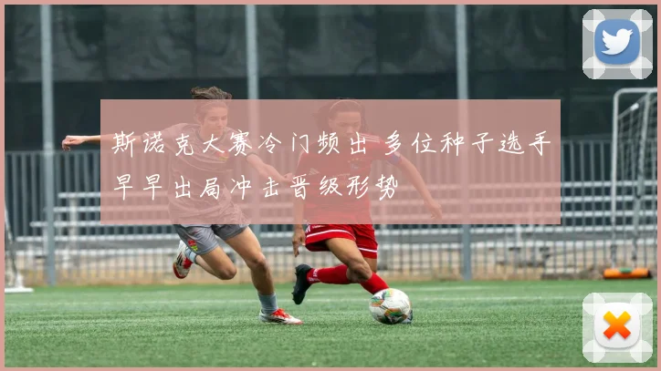 斯诺克大赛冷门频出 多位种子选手早早出局冲击晋级形势